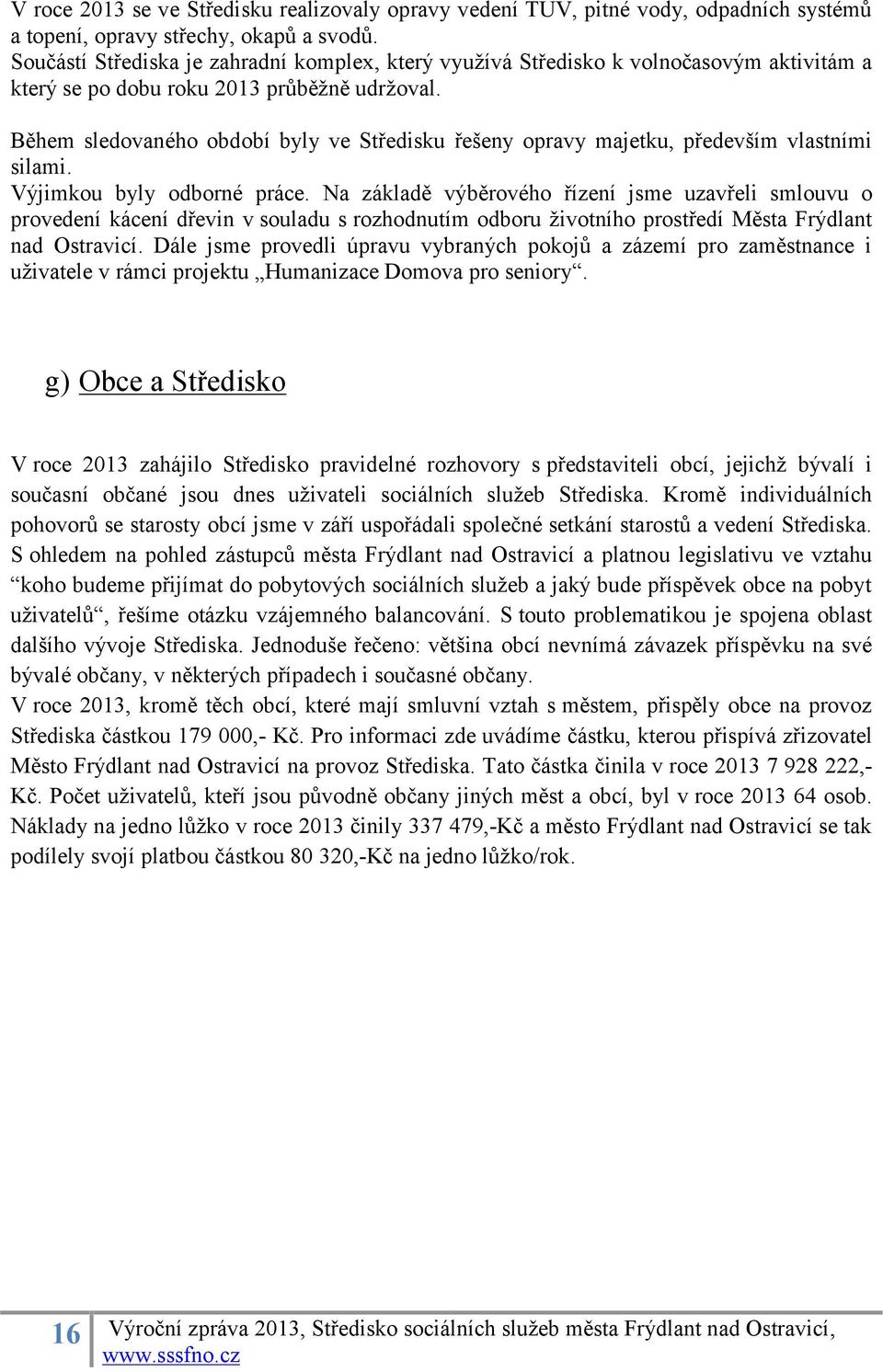 Během sledovaného období byly ve Středisku řešeny opravy majetku, především vlastními silami. Výjimkou byly odborné práce.