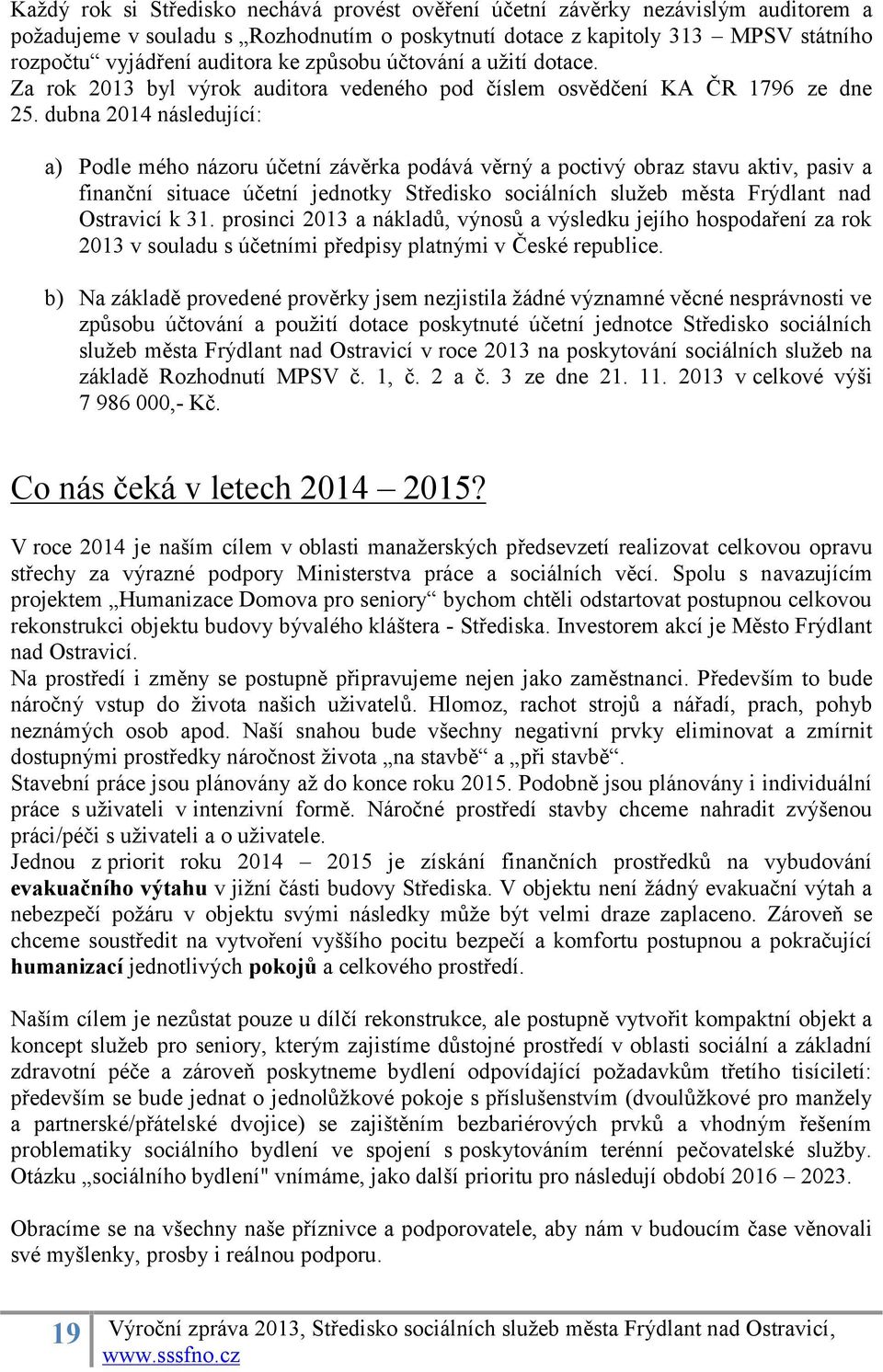dubna 2014 následující: a) Podle mého názoru účetní závěrka podává věrný a poctivý obraz stavu aktiv, pasiv a finanční situace účetní jednotky Středisko sociálních služeb města Frýdlant nad Ostravicí