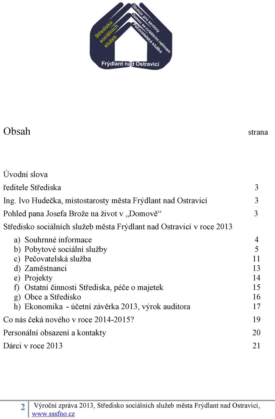Frýdlant nad Ostravicí v roce 2013 a) Souhrnné informace 4 b) Pobytové sociální služby 5 c) Pečovatelská služba 11 d) Zaměstnanci 13 e)