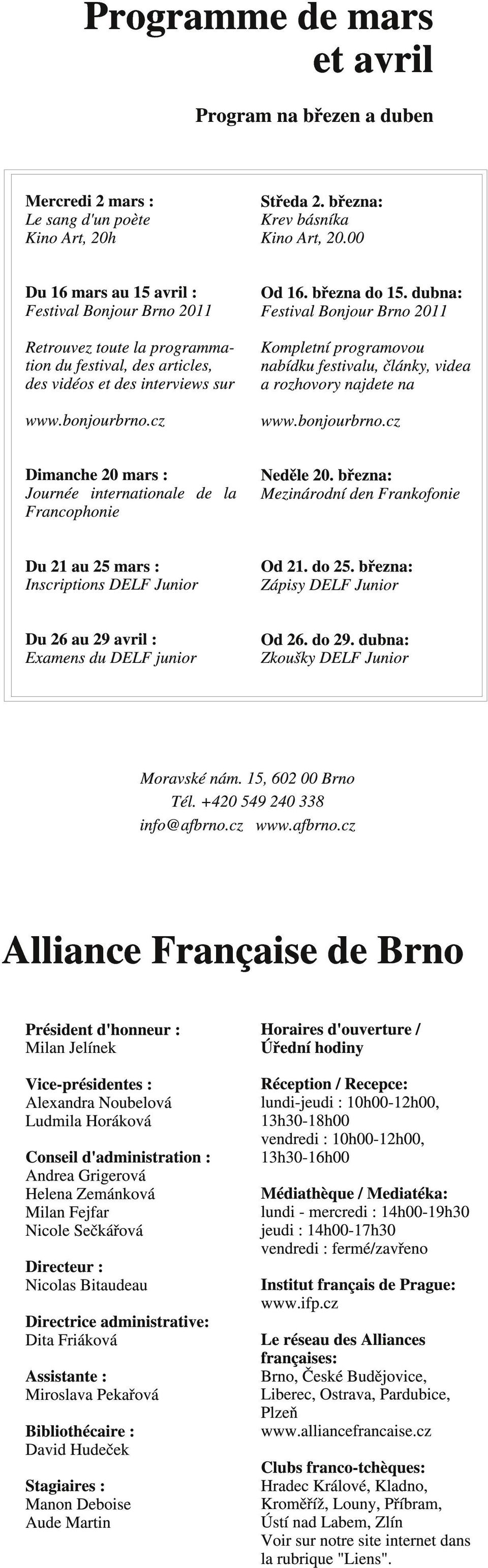 dubna: Festival Bonjour Brno 2011 Kompletní programovou nabídku festivalu, články, videa a rozhovory najdete na Dimanche 20 mars : Journée internationale de la Francophonie Neděle 20.