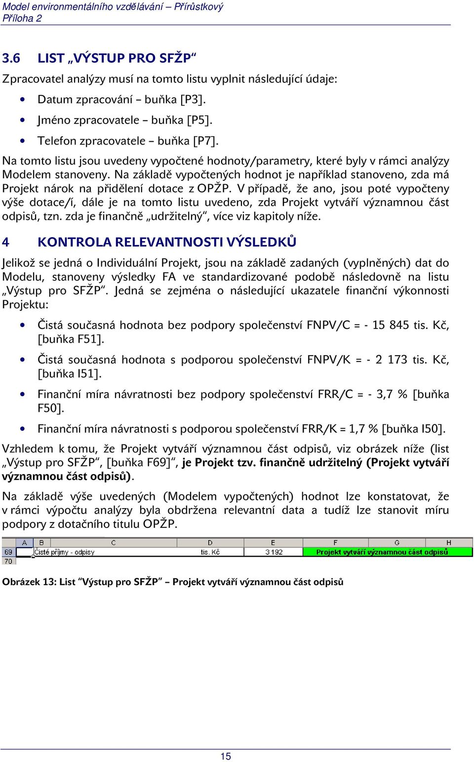 Na základě vypočtených hodnot je například stanoveno, zda má Projekt nárok na přidělení dotace z OPŽP.