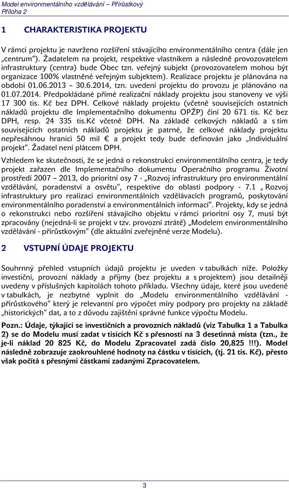 Realizace projektu je plánována na období 01.06.2013 30.6.2014, tzn. uvedení projektu do provozu je plánováno na 01.07.2014. Předpokládané přímé realizační náklady projektu jsou stanoveny ve výši 17 300 tis.