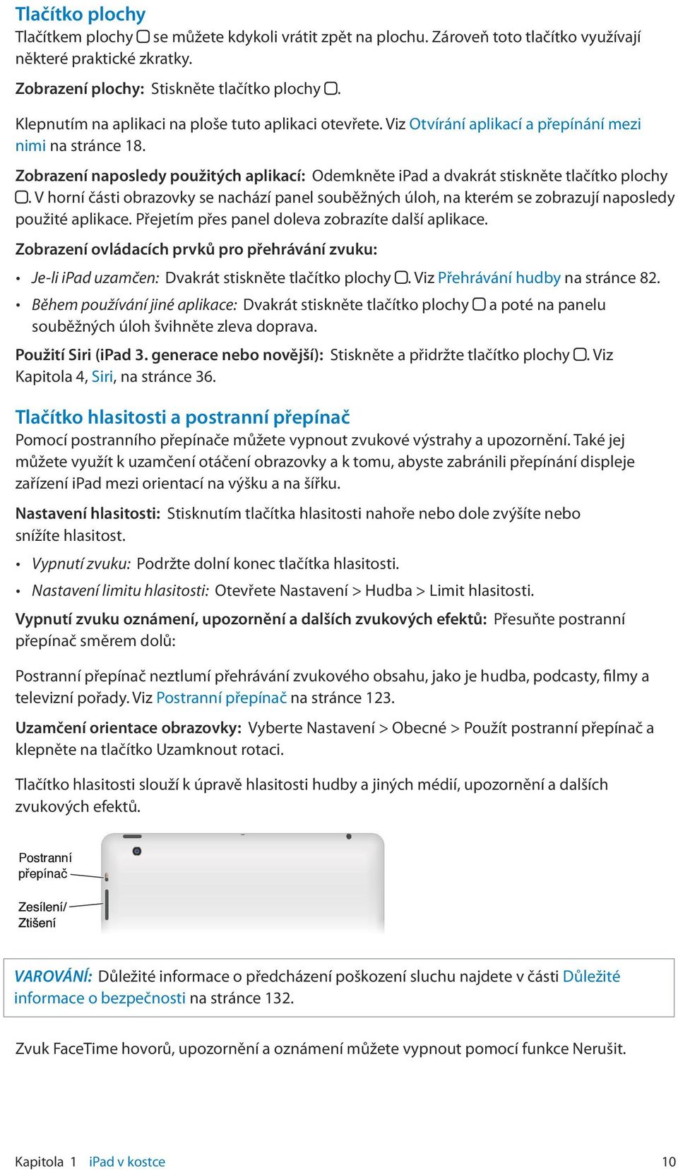 Zobrazení naposledy použitých aplikací: Odemkněte ipad a dvakrát stiskněte tlačítko plochy. V horní části obrazovky se nachází panel souběžných úloh, na kterém se zobrazují naposledy použité aplikace.