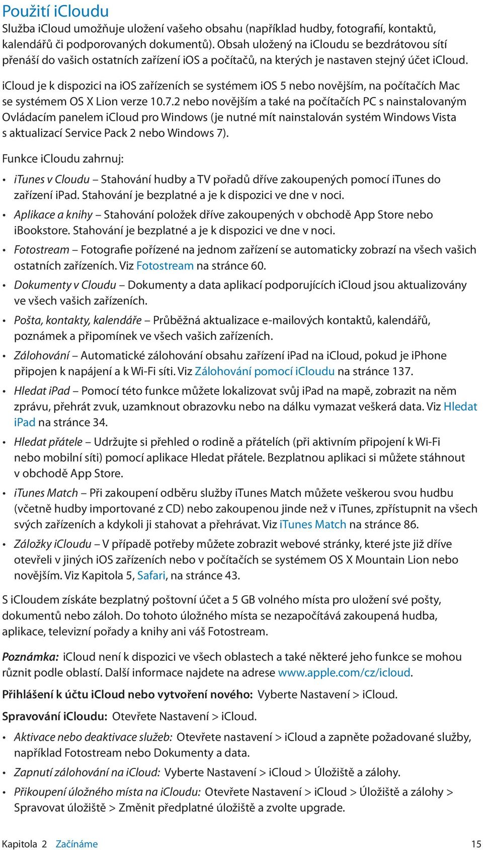 icloud je k dispozici na ios zařízeních se systémem ios 5 nebo novějším, na počítačích Mac se systémem OS X Lion verze 10.7.