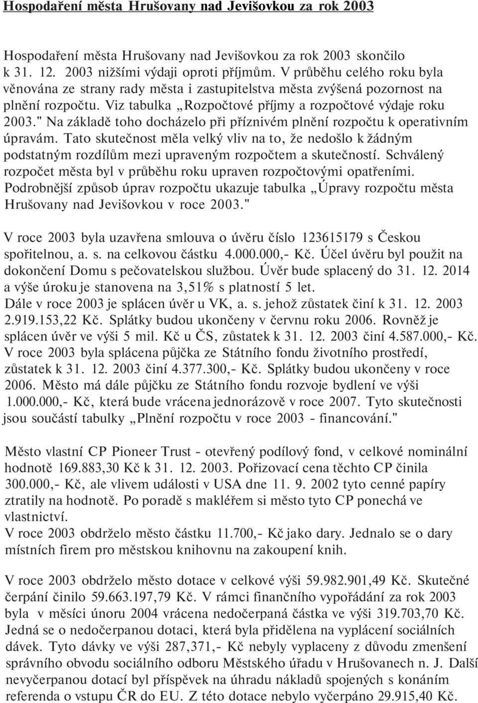 " Na základě toho docházelo při příznivém plnění rozpočtu k operativním úpravám. Tato skutečnost měla velký vliv na to, že nedošlo k žádným podstatným rozdílům mezi upraveným rozpočtem a skutečností.