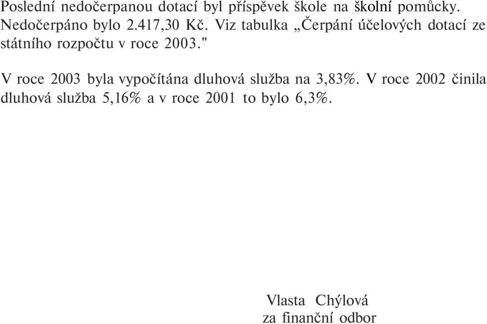 Viz tabulka Čerpání účelových dotací ze státního rozpočtu v roce 23.