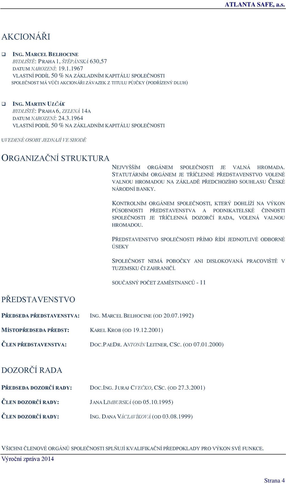 1964 VLASTNÍ PODÍL 50 % NA ZÁKLADNÍM KAPITÁLU SPOLEČNOSTI UVEDENÉ OSOBY JEDNAJÍ VE SHODĚ ORGANIZAČNÍ STRUKTURA NEJVYŠŠÍM ORGÁNEM SPOLEČNOSTI JE VALNÁ HROMADA.