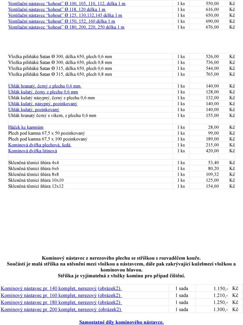 0,6 mm 1 ks 526,00 Kč Vložka piliňáků Satan Ø 300, délka 650, plech 0,8 mm 1 ks 736,00 Kč Vložka piliňáků Satan Ø 315, délka 650, plech 0,6 mm 1 ks 544,00 Kč Vložka piliňáků Satan Ø 315, délka 650,