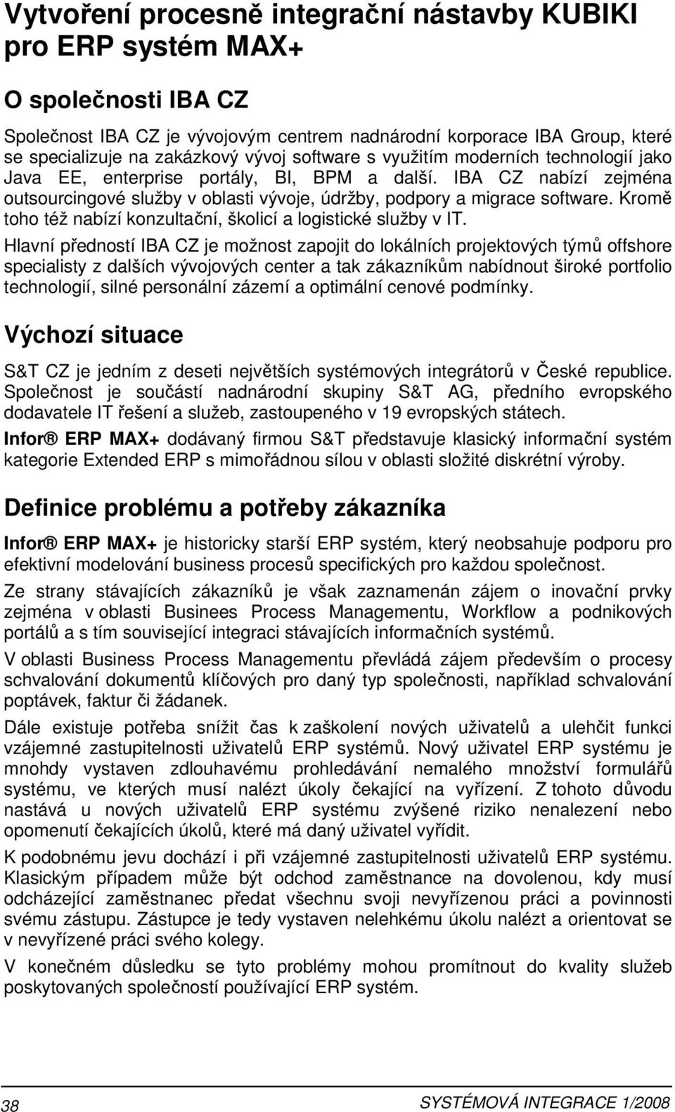 Kromě toho též nabízí konzultační, školicí a logistické služby v IT.