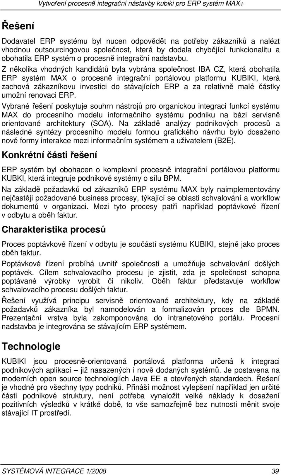 Z několika vhodných kandidátů byla vybrána společnost IBA CZ, která obohatila ERP systém MAX o procesně integrační portálovou platformu KUBIKI, která zachová zákazníkovu investici do stávajících ERP