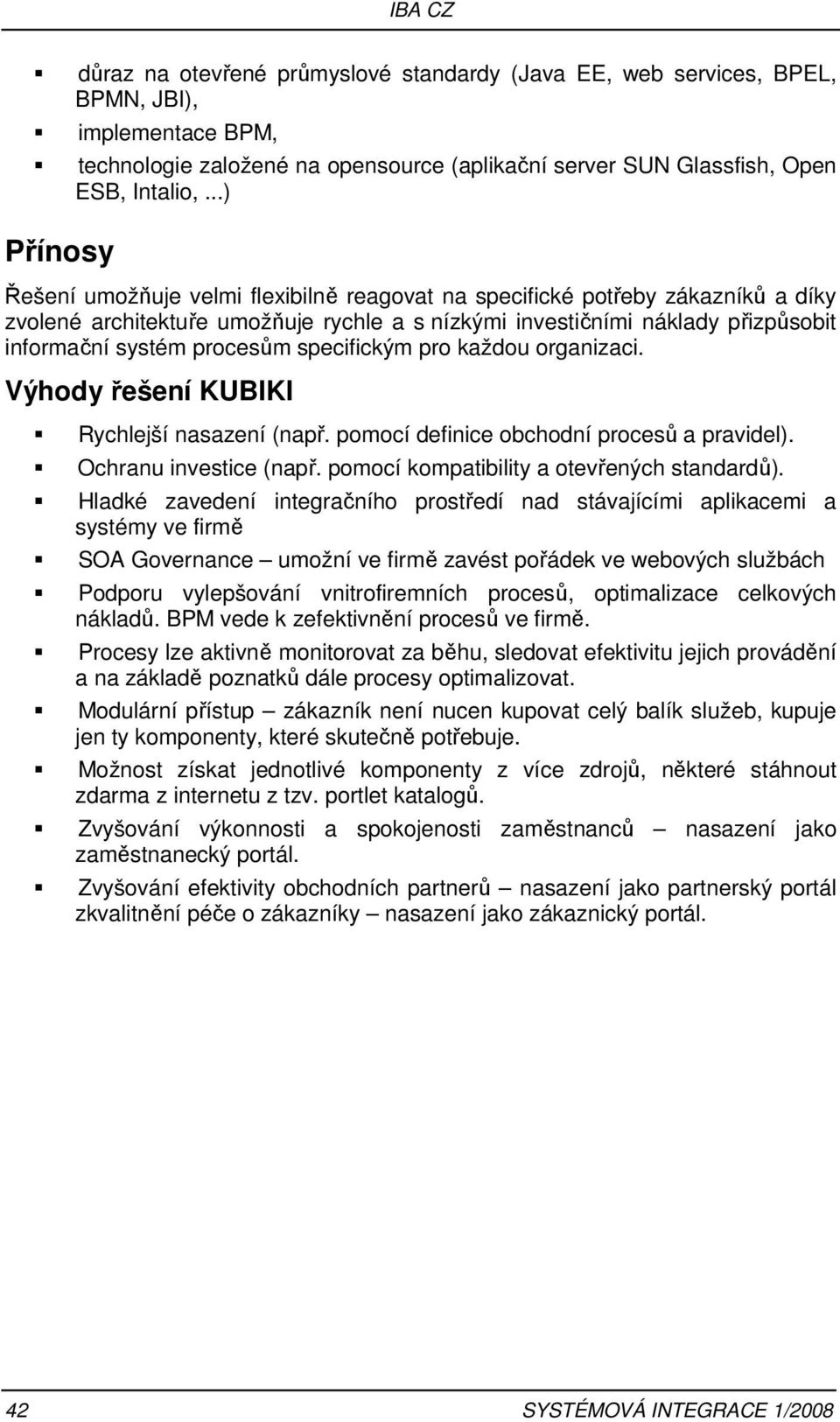 procesům specifickým pro každou organizaci. Výhody řešení KUBIKI Rychlejší nasazení (např. pomocí definice obchodní procesů a pravidel). Ochranu investice (např.