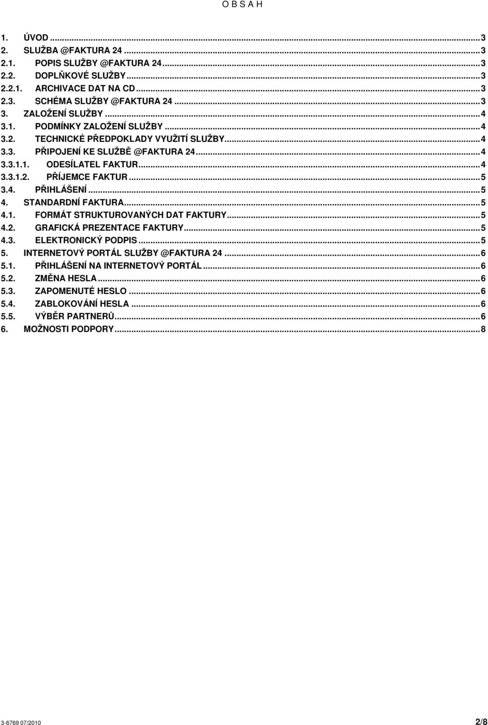 ..5 3.4. PIHLÁŠENÍ...5 4. STANDARDNÍ FAKTURA...5 4.1. FORMÁT STRUKTUROVANÝCH DAT FAKTURY...5 4.2. GRAFICKÁ PREZENTACE FAKTURY...5 4.3. ELEKTRONICKÝ PODPIS...5 5.