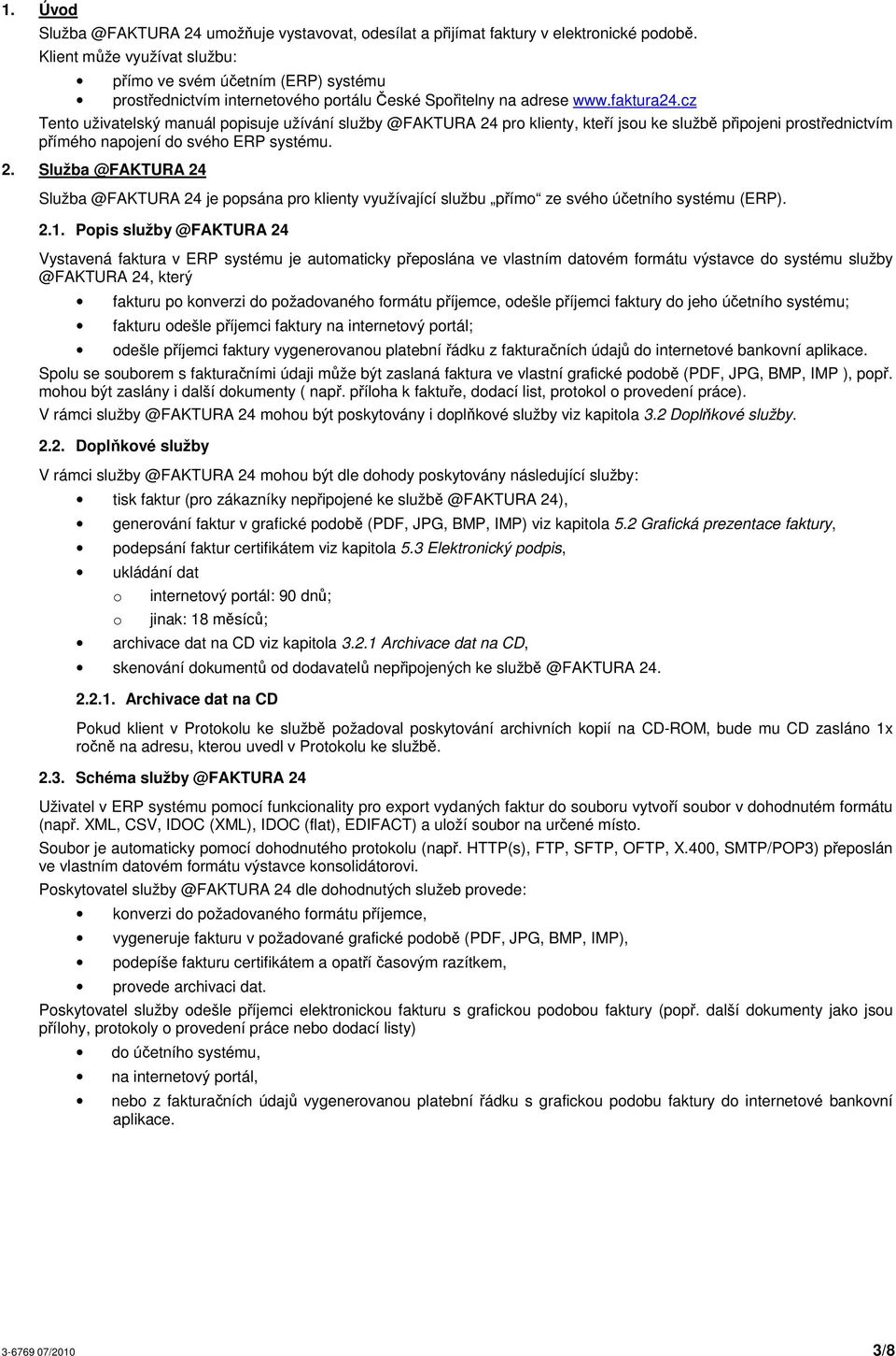 cz Tent uživatelský manuál ppisuje užívání služby @FAKTURA 24 pr klienty, kteí jsu ke služb pipjeni prstednictvím píméh napjení d svéh ERP systému. 2. Služba @FAKTURA 24 Služba @FAKTURA 24 je ppsána pr klienty využívající službu pím ze svéh úetníh systému (ERP).