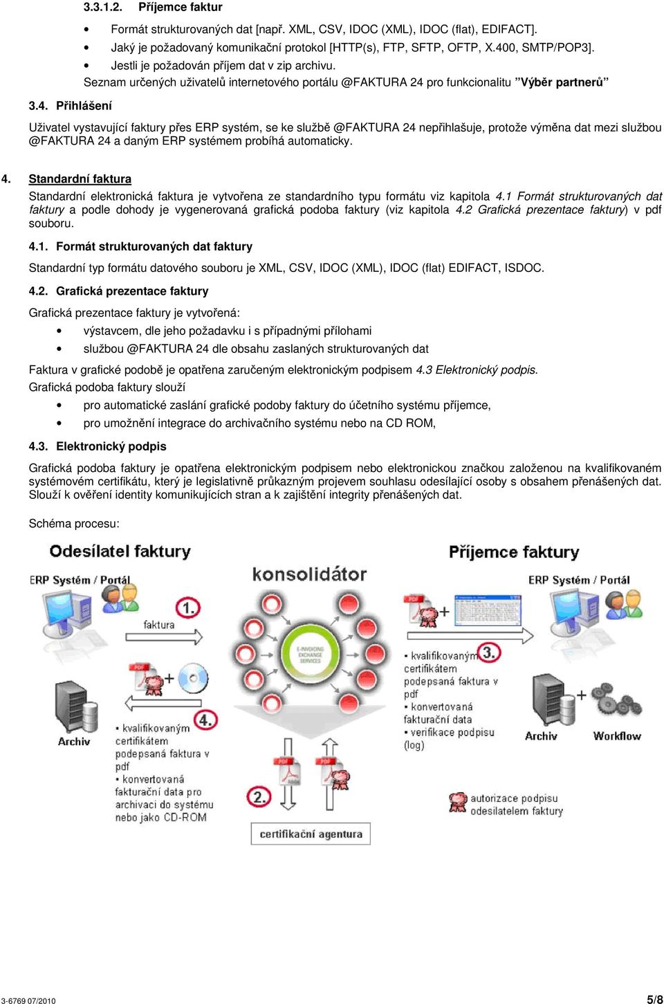 Seznam urených uživatel internetvéh prtálu @FAKTURA 24 pr funkcinalitu Výbr partner Uživatel vystavující faktury pes ERP systém, se ke služb @FAKTURA 24 nepihlašuje, prtže výmna dat mezi službu