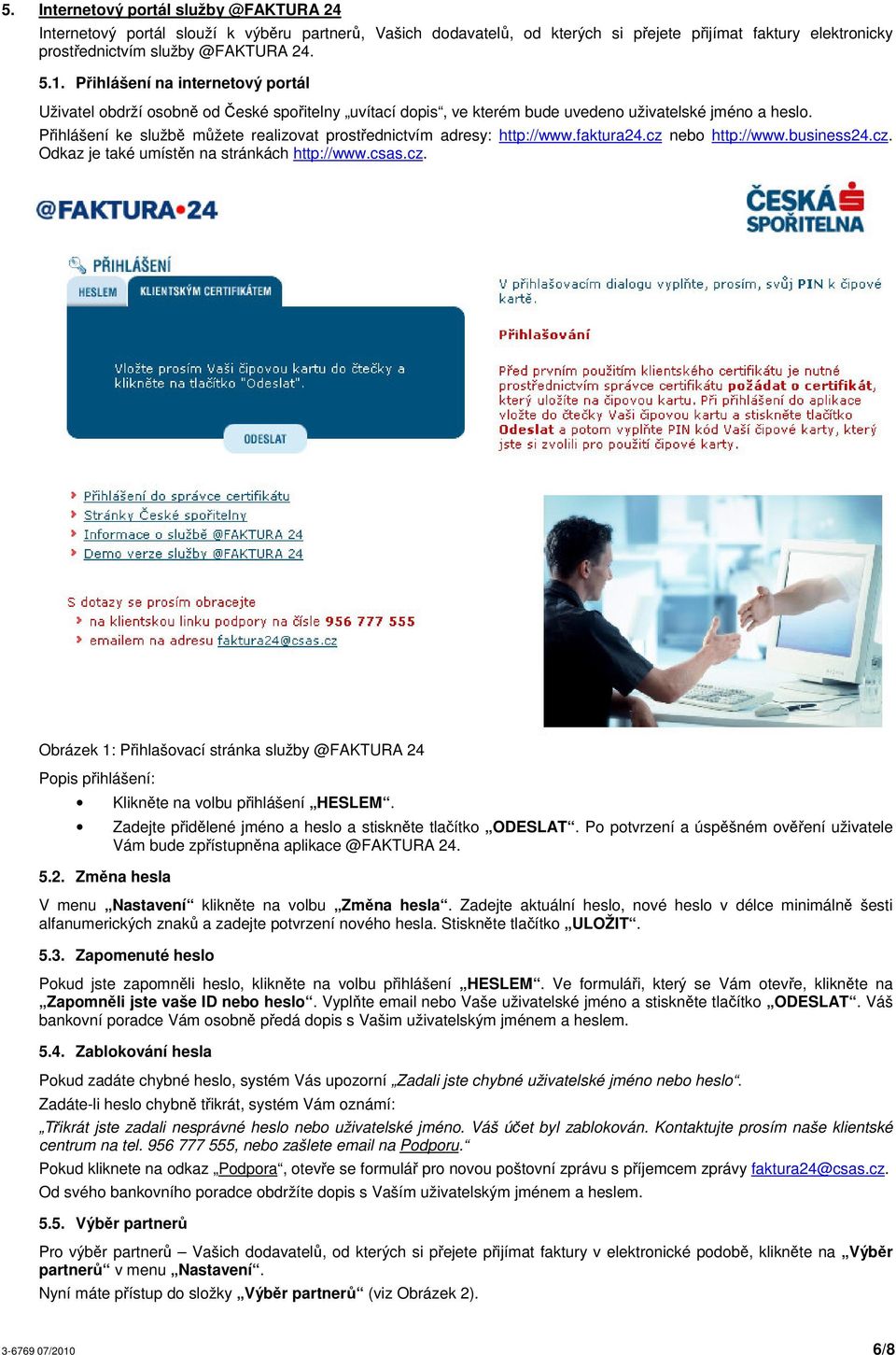 faktura24.cz neb http://www.business24.cz. Odkaz je také umístn na stránkách http://www.csas.cz. Obrázek 1: Pihlašvací stránka služby @FAKTURA 24 Ppis pihlášení: Kliknte na vlbu pihlášení HESLEM.