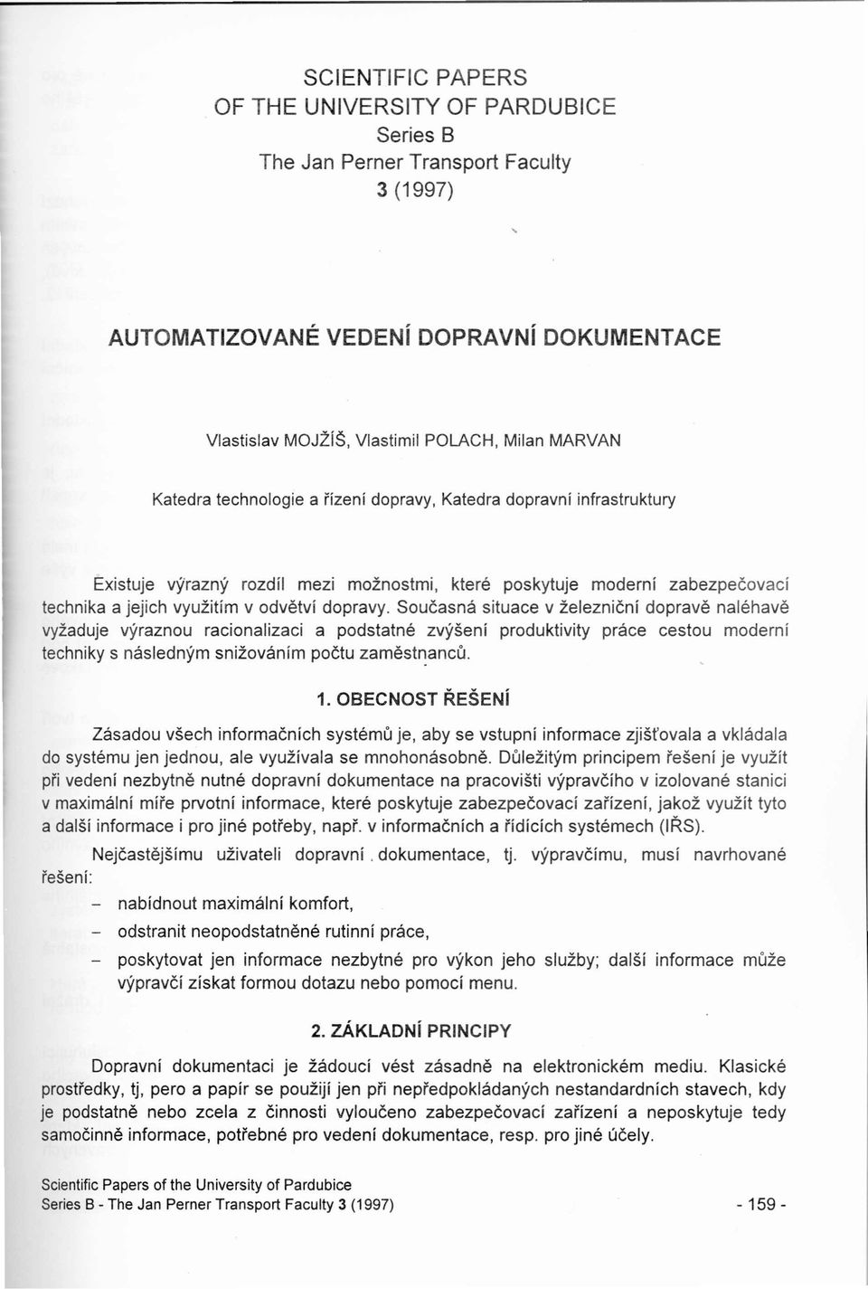 Současná situace v železniční dopravě naléhavě vyžaduje výraznou racionalizaci a podstatné zvýšení produktivity práce cestou moderní techniky s následným snižováním počtu zaměst~anců. 1.