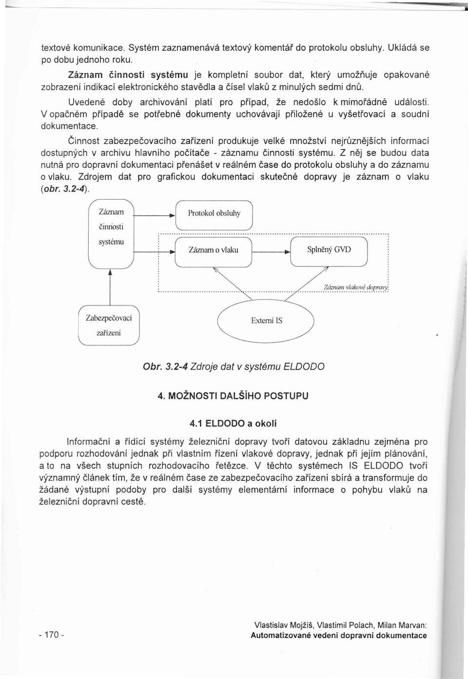 Uvedené doby archivování platí pro případ, že nedošlo k mimořádné události. Vopačném případě se potřebné dokumenty uchovávají přiložené u vyšetřovací a soudní dokumentace.