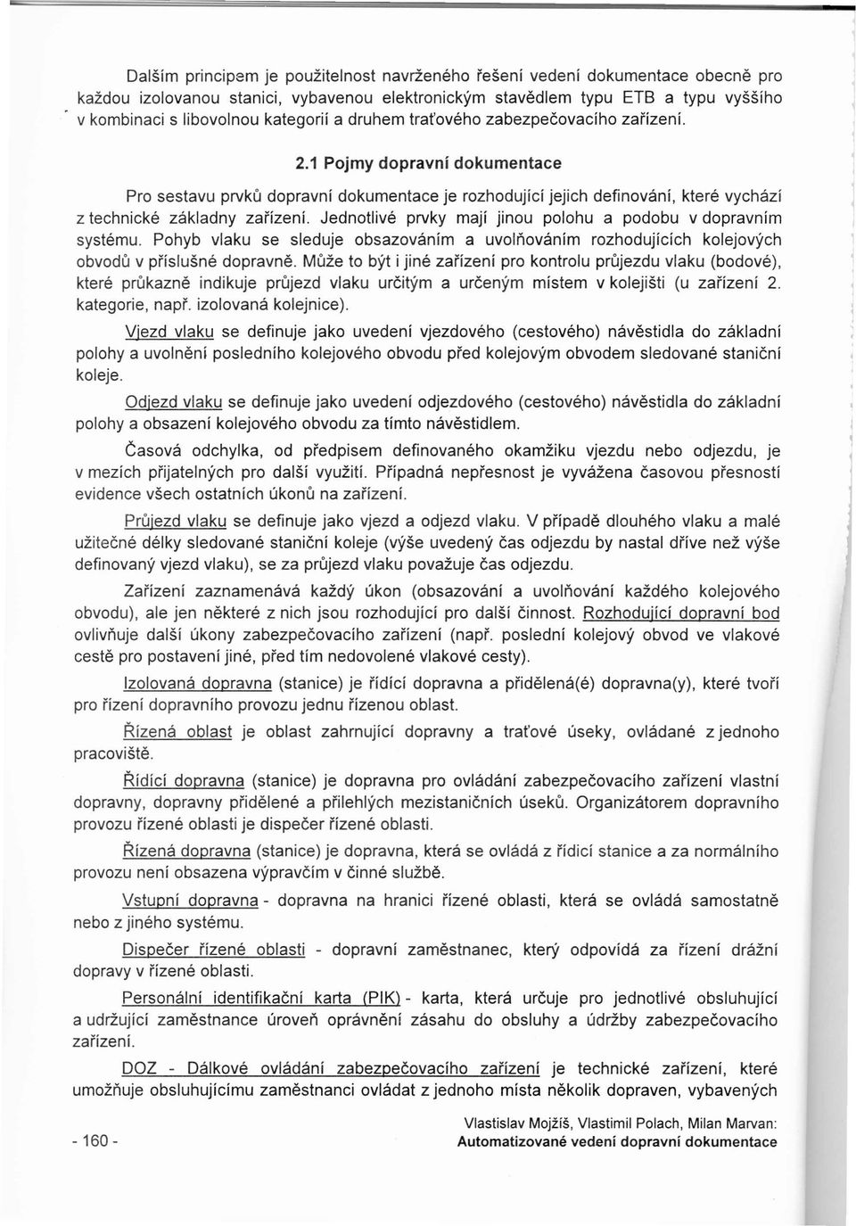 1 Pojmy dopravní dokumentace Pro sestavu prvků dopravní dokumentace je rozhodující jejich definování, které vychází z technické základny zařízení.