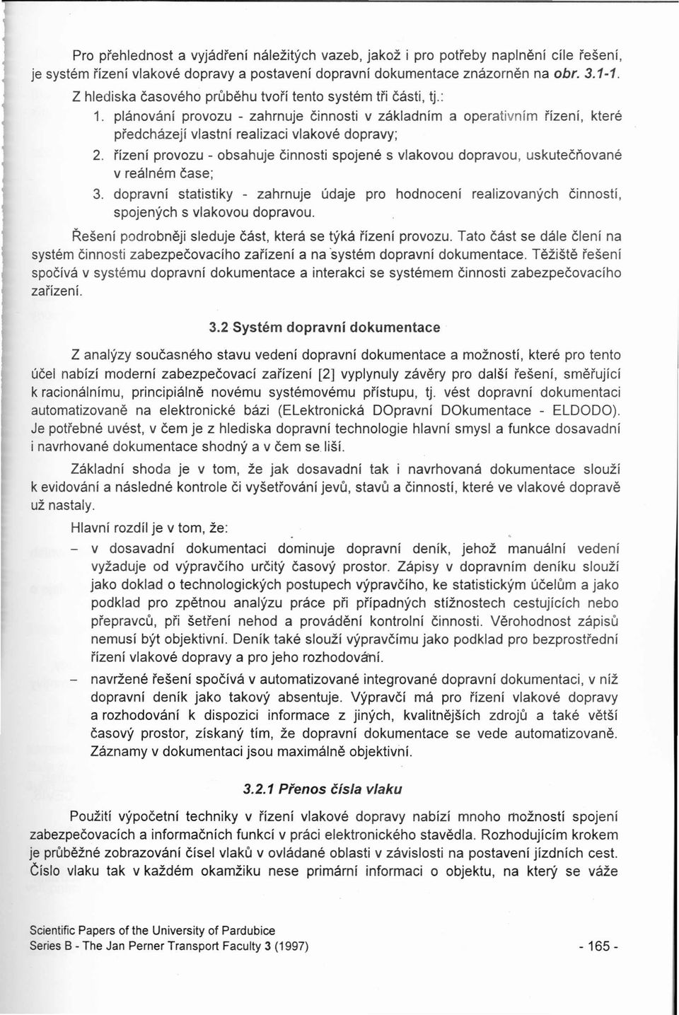 řízení provozu - obsahuje činnosti spojené s vlakovou dopravou, uskutečňované v reálném čase; 3.