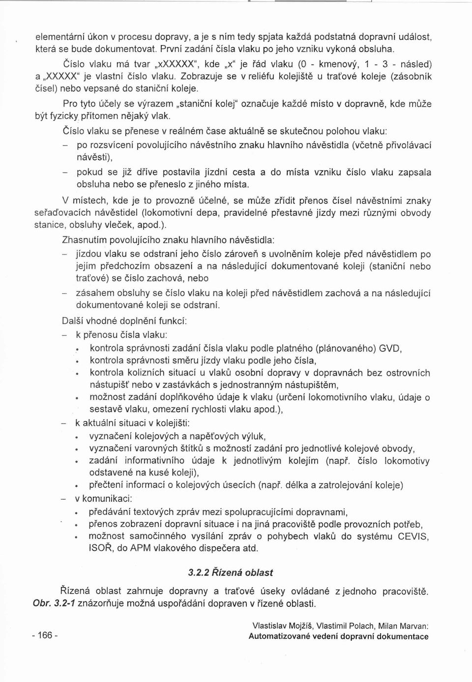 Zobrazuje se v reliéfu kolejiště u traťové koleje (zásobník čísel) nebo vepsané do staniční koleje.