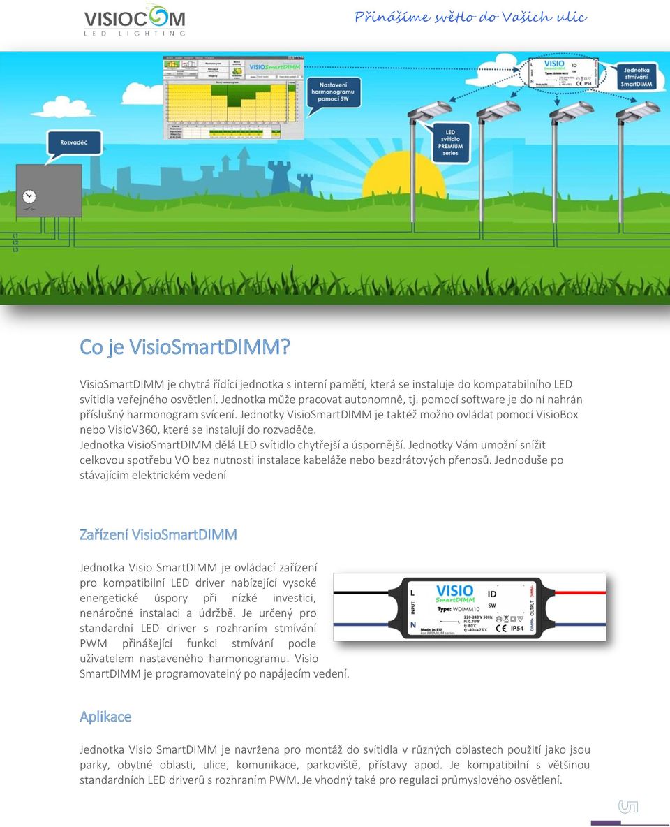 Jednotka VisioSmartDIMM dělá LED svítidlo chytřejší a úspornější. Jednotky Vám umožní snížit celkovou spotřebu VO bez nutnosti instalace kabeláže nebo bezdrátových přenosů.