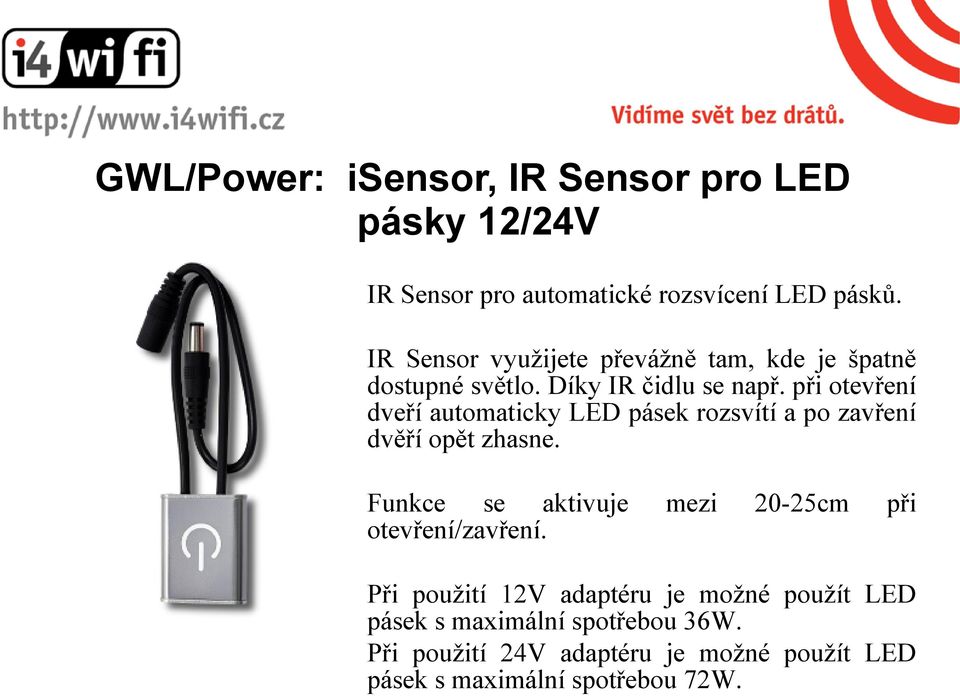 při otevření dveří automaticky LED pásek rozsvítí a po zavření dvěří opět zhasne. Funkce se aktivuje otevření/zavření.