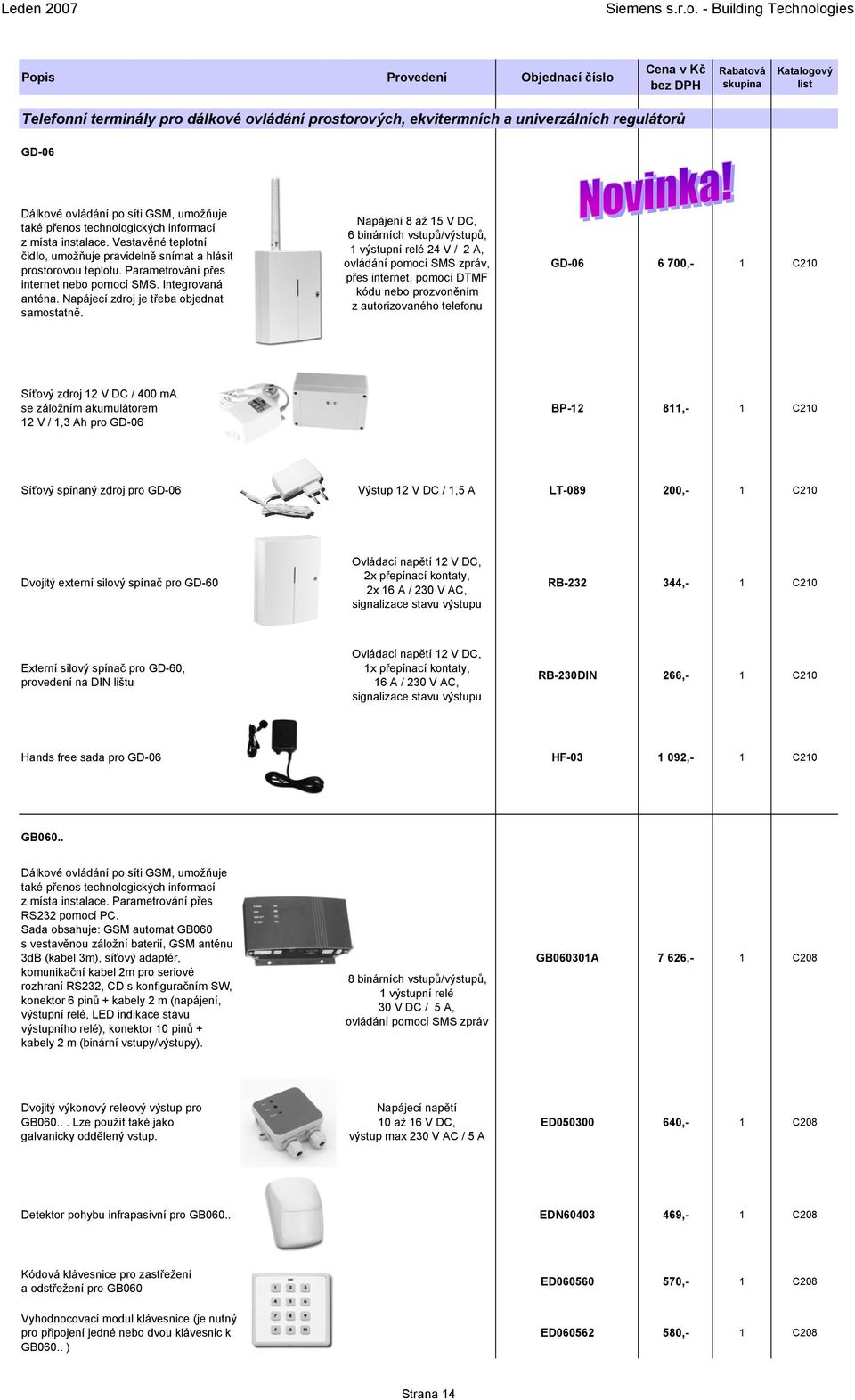 Napájení 8 až 15 V DC, 6 binárních vstupů/výstupů, 1 výstupní relé 24 V / 2 A, ovládání pomocí SMS zpráv, přes internet, pomocí DTMF kódu nebo prozvoněním z autorizovaného telefonu GD-06 6 700,- 1