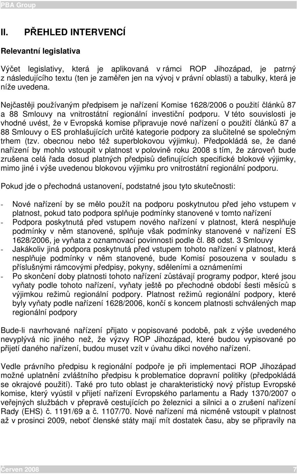 V této souvislosti je vhodné uvést, že v Evropská komise připravuje nové nařízení o použití článků 87 a 88 Smlouvy o ES prohlašujících určité kategorie podpory za slučitelné se společným trhem (tzv.