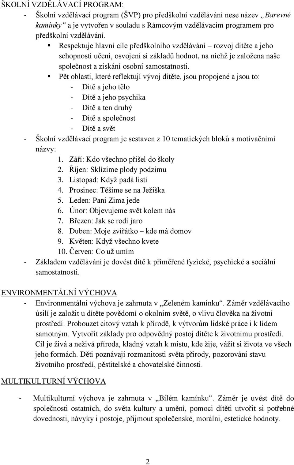 Pět oblastí, které reflektují vývoj dítěte, jsou propojené a jsou to: - Dítě a jeho tělo - Dítě a jeho psychika - Dítě a ten druhý - Dítě a společnost - Dítě a svět - Školní vzdělávací program je