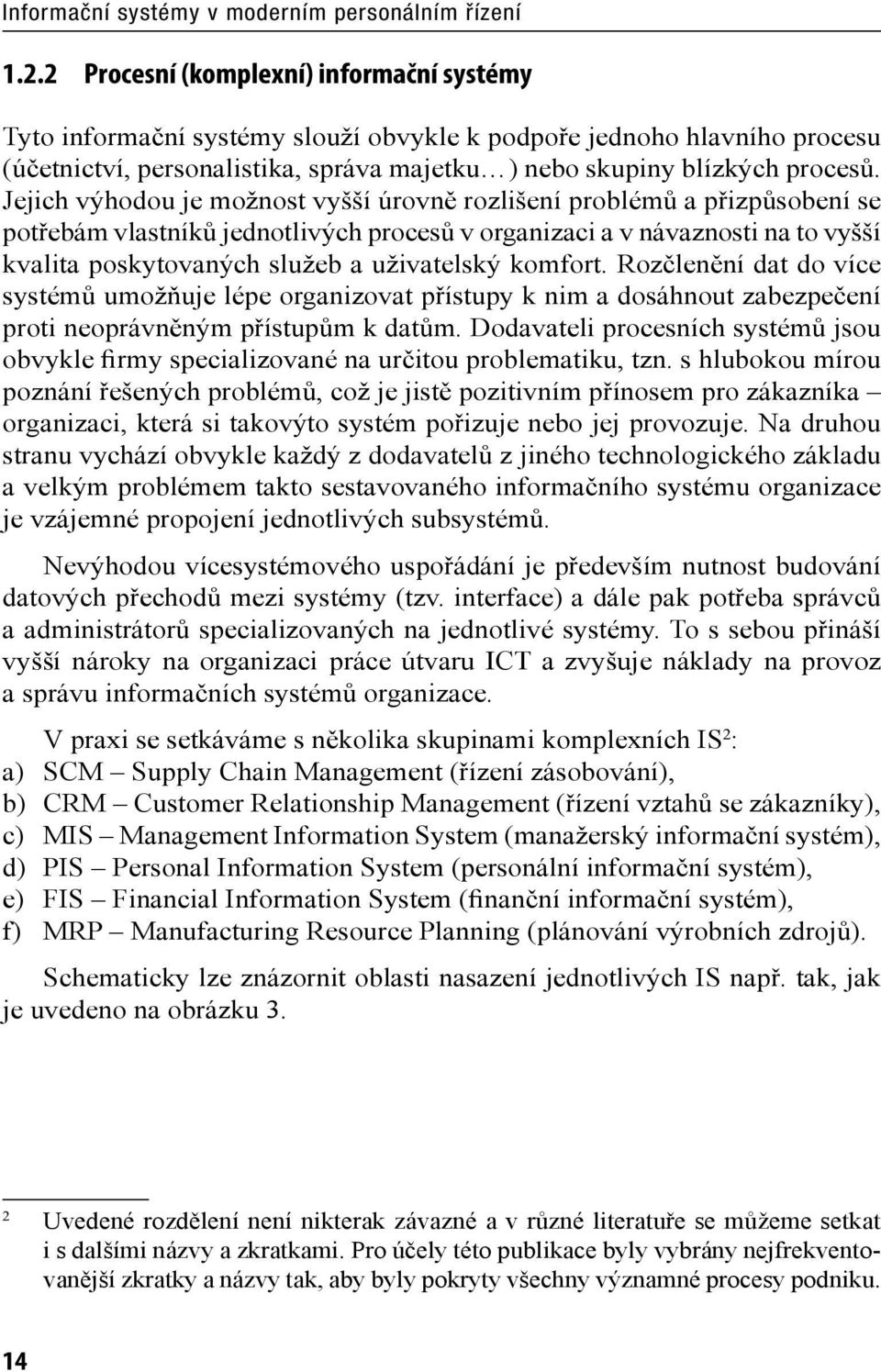 Jejich výhodou je možnost vyšší úrovně rozlišení problémů a přizpůsobení se potřebám vlastníků jednotlivých procesů v organizaci a v návaznosti na to vyšší kvalita poskytovaných služeb a uživatelský