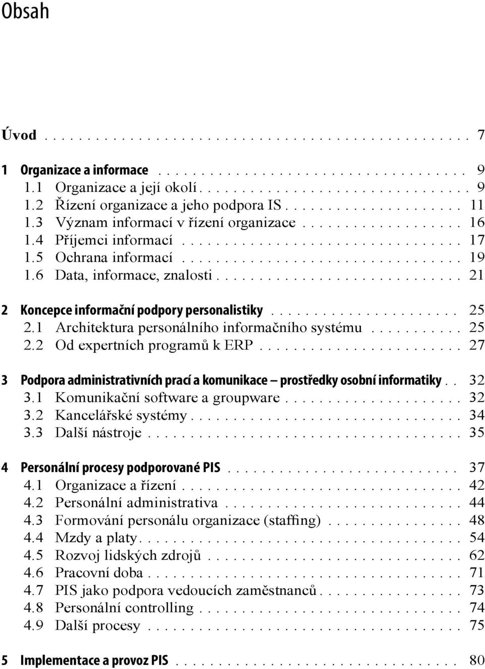 .. 27 3 Podpora administrativních prací a komunikace prostředky osobní informatiky.. 32 3.1 Komunikační software a groupware... 32 3.2 Kancelářské systémy... 34 3.3 Další nástroje.