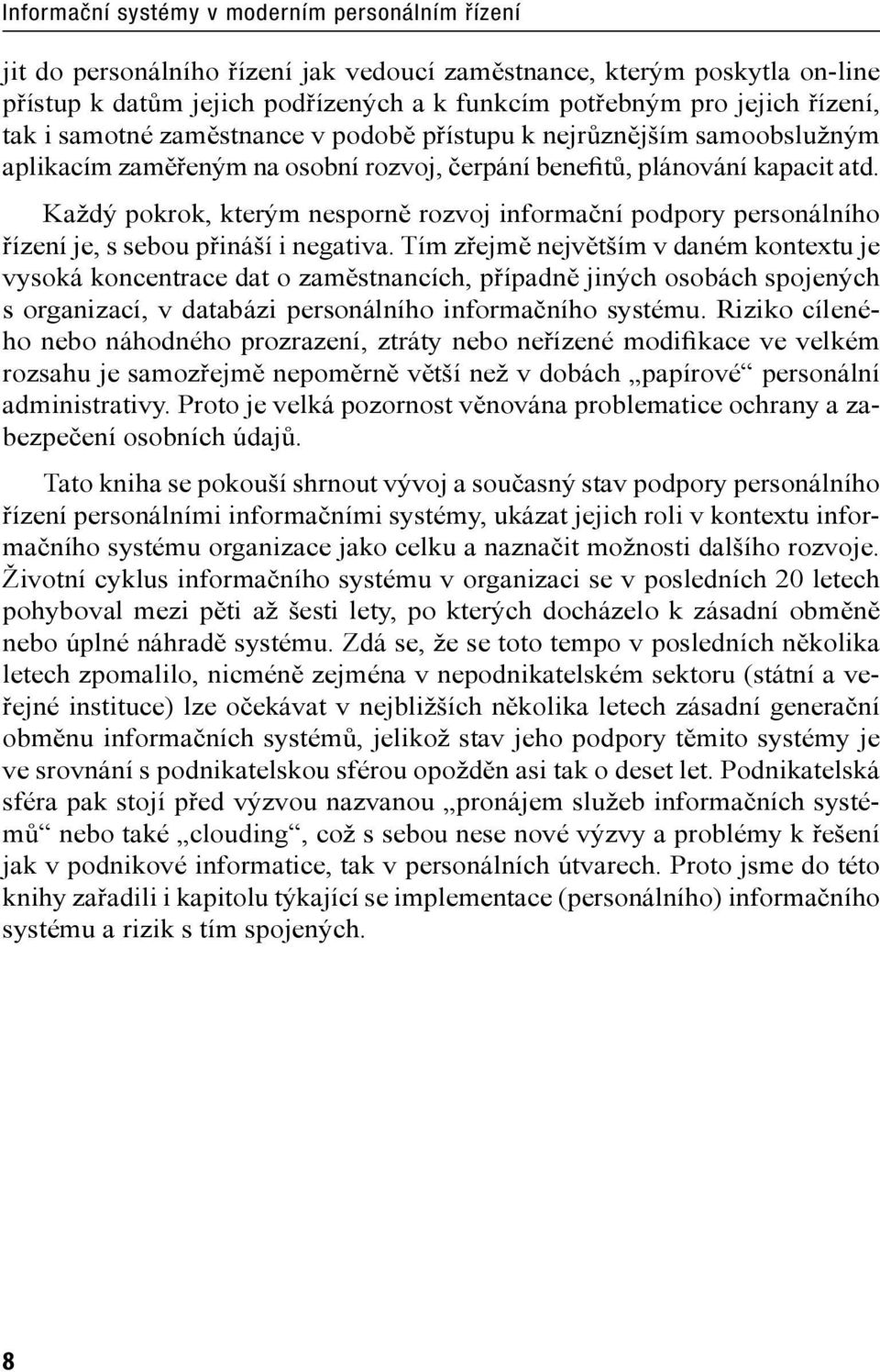 Každý pokrok, kterým nesporně rozvoj informační podpory personálního řízení je, s sebou přináší i negativa.