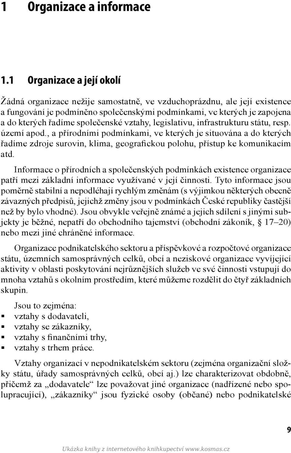 společenské vztahy, legislativu, infrastrukturu státu, resp. území apod.