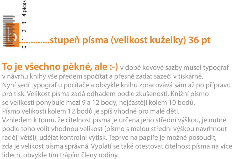 Knižní písmo se velikostí pohybuje mezi 9 a 12 body, nejčastěji kolem 10 bodů. Písmo velikosti kolem 12 bodů je spíš vhodné pro malé děti.