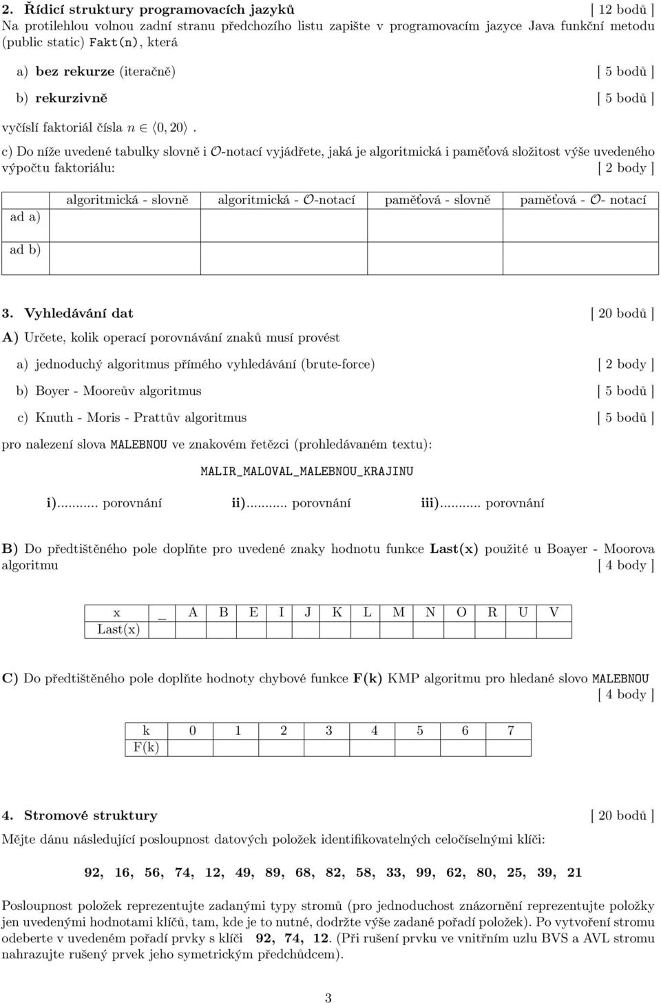 c) Do níže uvedené tabulky slovně i O-notací vyjádřete, jaká je algoritmická i paměťová složitost výše uvedeného výpočtu faktoriálu: [ 2 body ] ad a) algoritmická - slovně algoritmická - O-notací