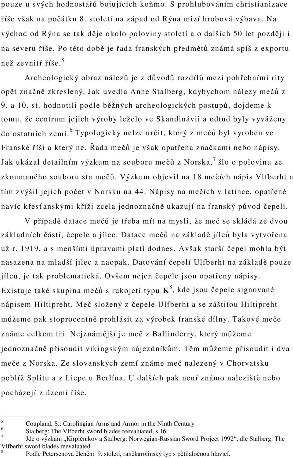 5 Archeologický obraz nálezů je z důvodů rozdílů mezi pohřebními rity opět značně zkreslený. Jak uvedla Anne Stalberg, kdybychom nálezy mečů z 9. a 10. st.