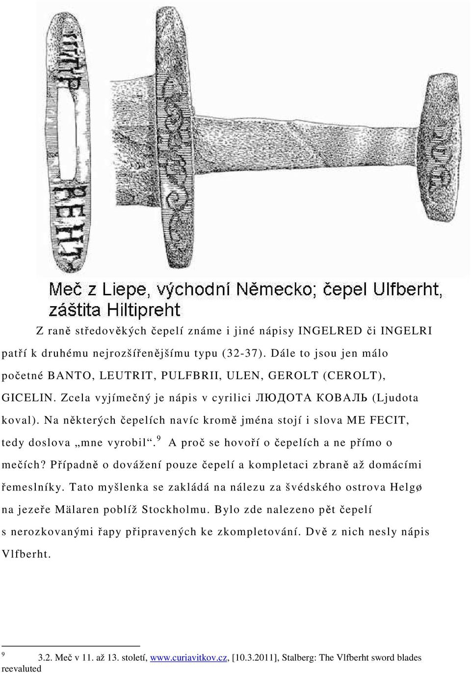 Na některých čepelích navíc kromě jména stojí i slova ME FECIT, tedy doslova mne vyrobil. 9 A proč se hovoří o čepelích a ne přímo o mečích?
