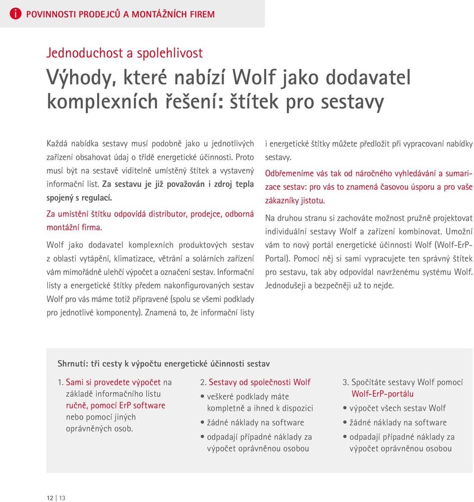 Za sestavu je již považován i zdroj tepla spojený s regulací. Za umístění štítku odpovídá distributor, prodejce, odborná montážní firma.