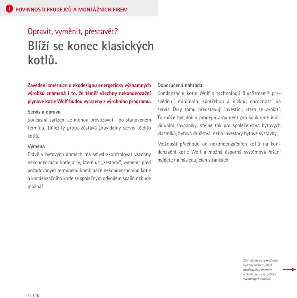 Servis a oprava Současná zařízení se mohou provozovat i po stanoveném termínu. Důležitý proto zůstává pravidelný servis těchto kotlů.