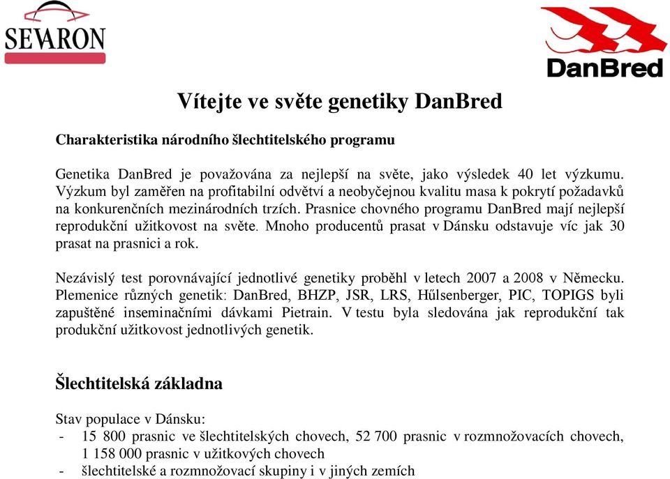Prasnice chovného programu DanBred mají nejlepší reprodukční užitkovost na světe. Mnoho producentů prasat v Dánsku odstavuje víc jak 30 prasat na prasnici a rok.