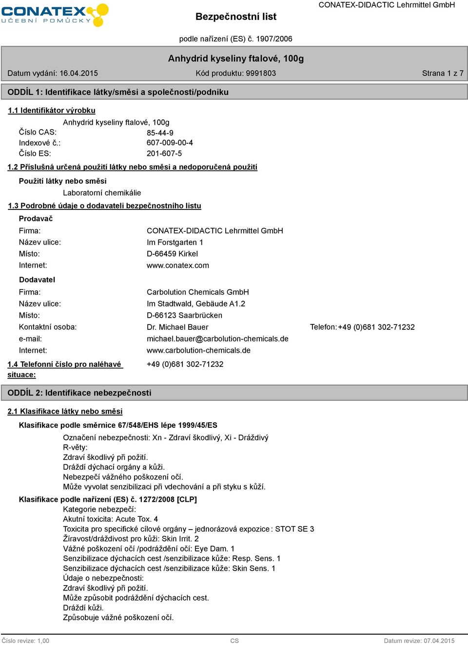 3 Podrobné údaje o dodavateli bezpečnostního listu Prodavač Firma: Název ulice: Místo: Internet: Dodavatel Firma: Im Forstgarten 1 D-66459 Kirkel www.conatex.