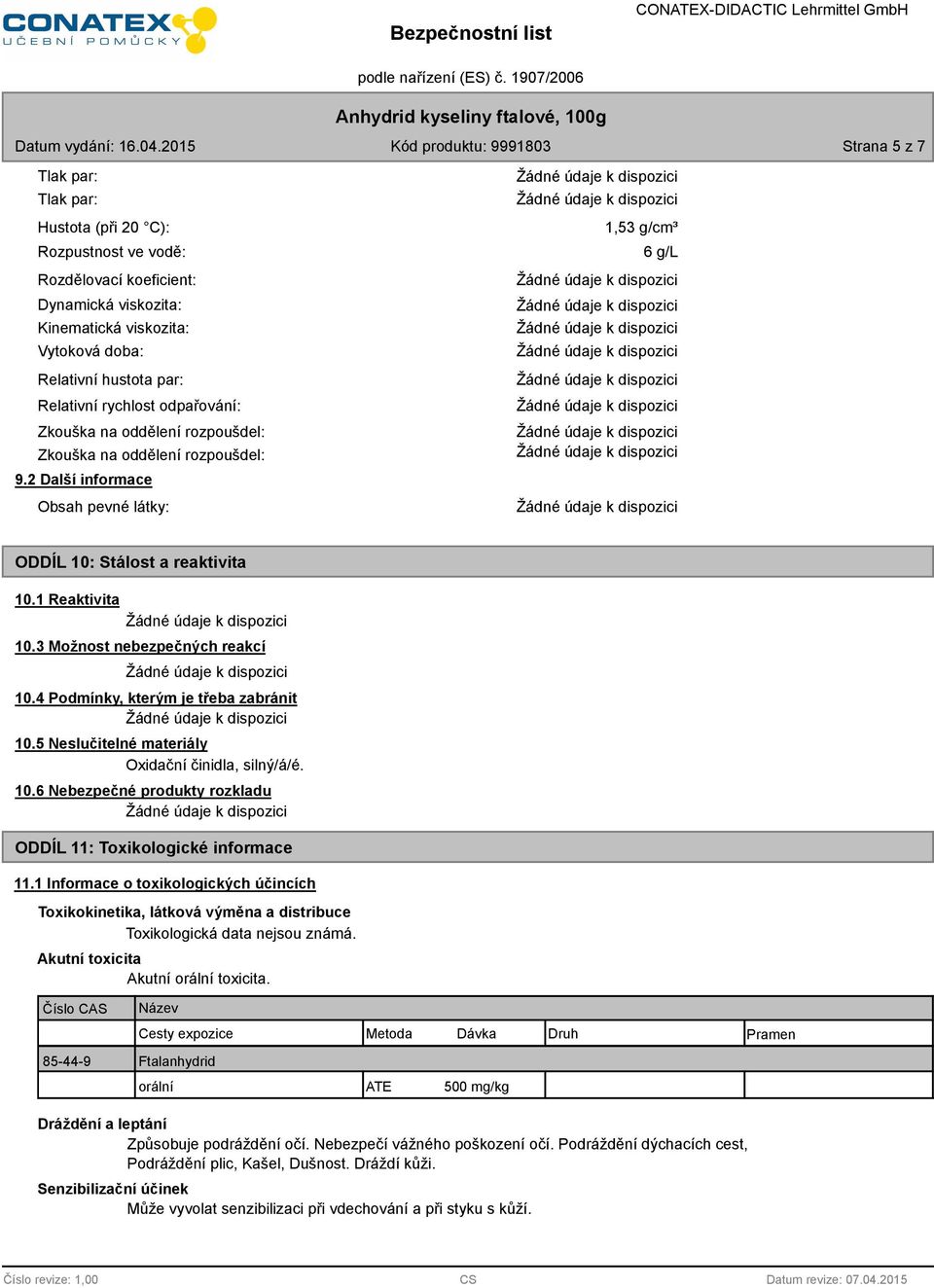 3 Možnost nebezpečných reakcí 10.4 Podmínky, kterým je třeba zabránit 10.5 Neslučitelné materiály Oxidační činidla, silný/á/é. 10.6 Nebezpečné produkty rozkladu ODDÍL 11: Toxikologické informace 11.