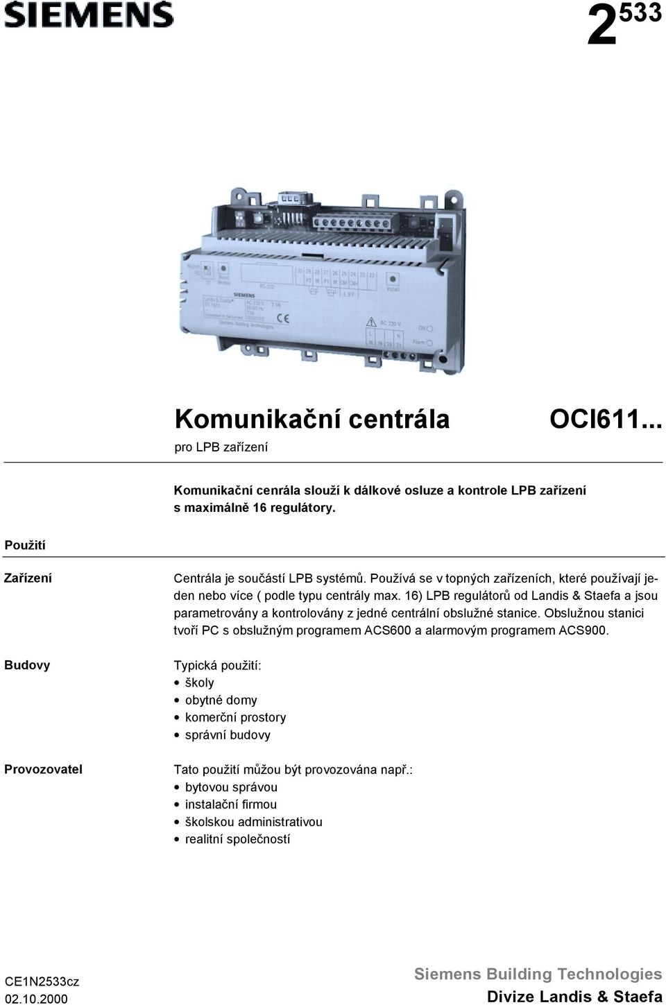 6) LPB regulátorů od Landis & Staefa a jsou parametrovány a kontrolovány z jedné centrální obslužné stanice.