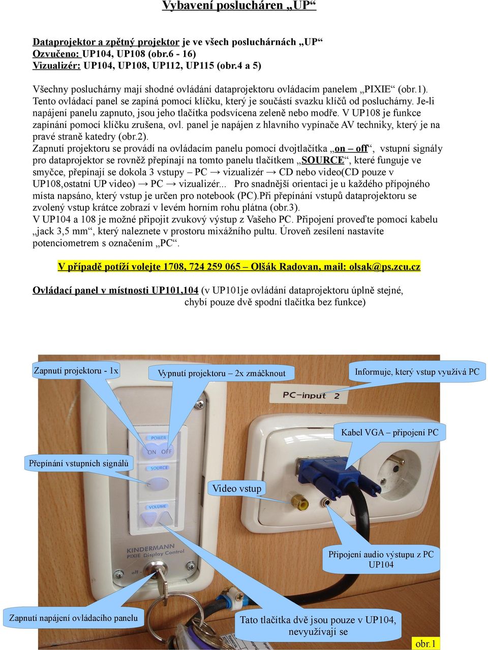 Je-li napájení panelu zapnuto, jsou jeho tlačítka podsvícena zeleně nebo modře. V UP108 je funkce zapínání pomocí klíčku zrušena, ovl.