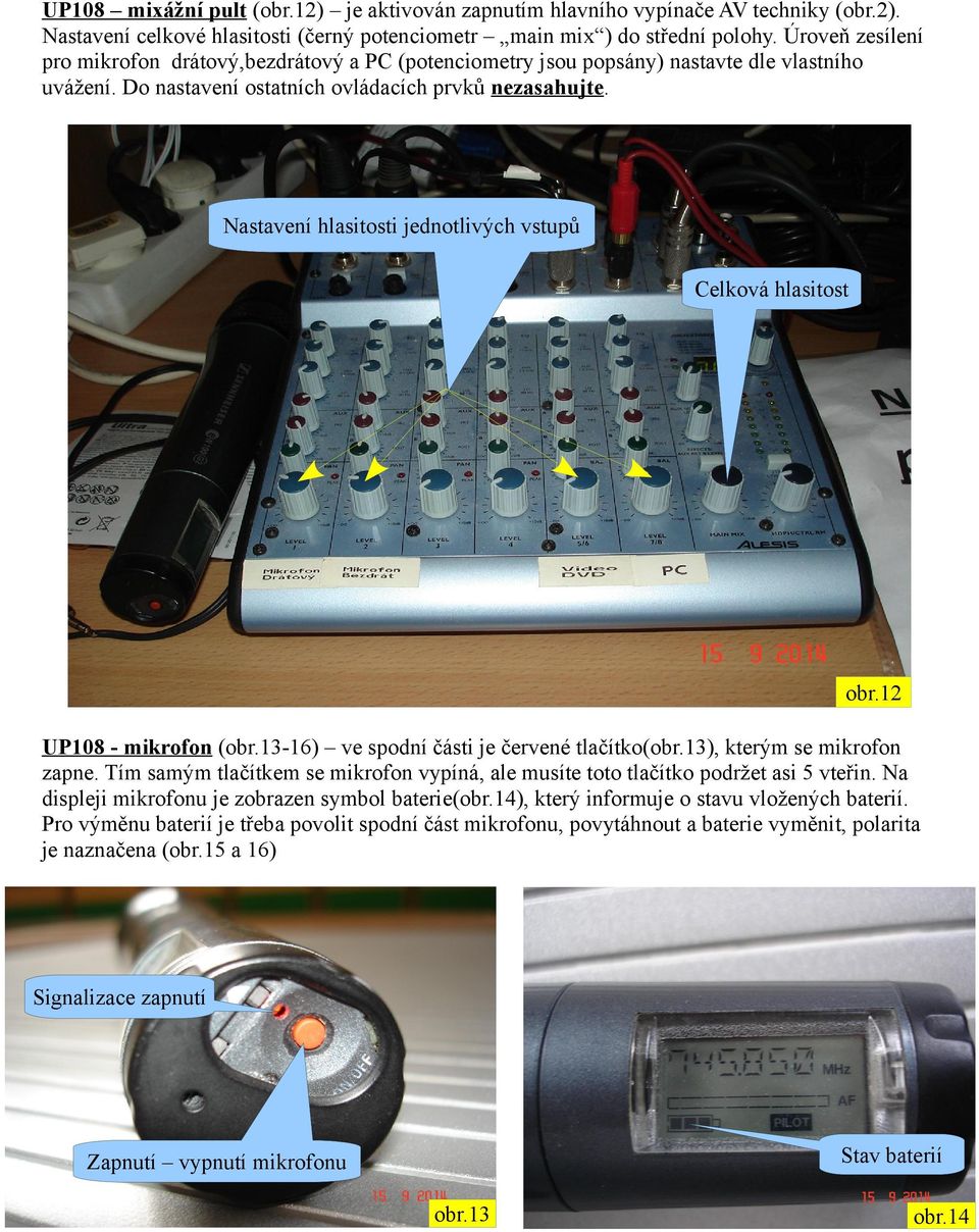 Nastavení hlasitosti jednotlivých vstupů Celková hlasitost obr.12 UP108 - mikrofon (obr.13-16) ve spodní části je červené tlačítko(obr.13), kterým se mikrofon zapne.