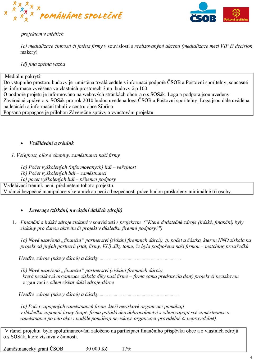 O podpoře projetu je informováno na webových stránkách obce a o.s.sosák. Loga a podpora jsou uvedeny Závěrečné zprávě o.s. SOSák pro rok 2010 budou uvedena loga ČSOB a Poštovní spořitelny.
