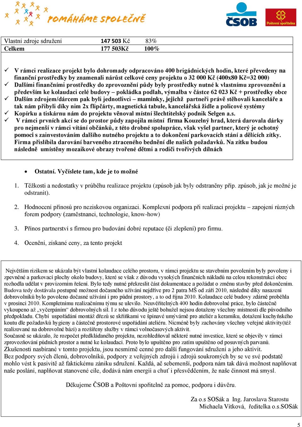 podlah, výmalba v částce 62 023 Kč + prostředky obce Dalším zdrojem/dárcem pak byli jednotlivci maminky, jejichž partneři právě stěhovali kanceláře a tak nám přibyli díky nim 2x flipčárty, magnetická