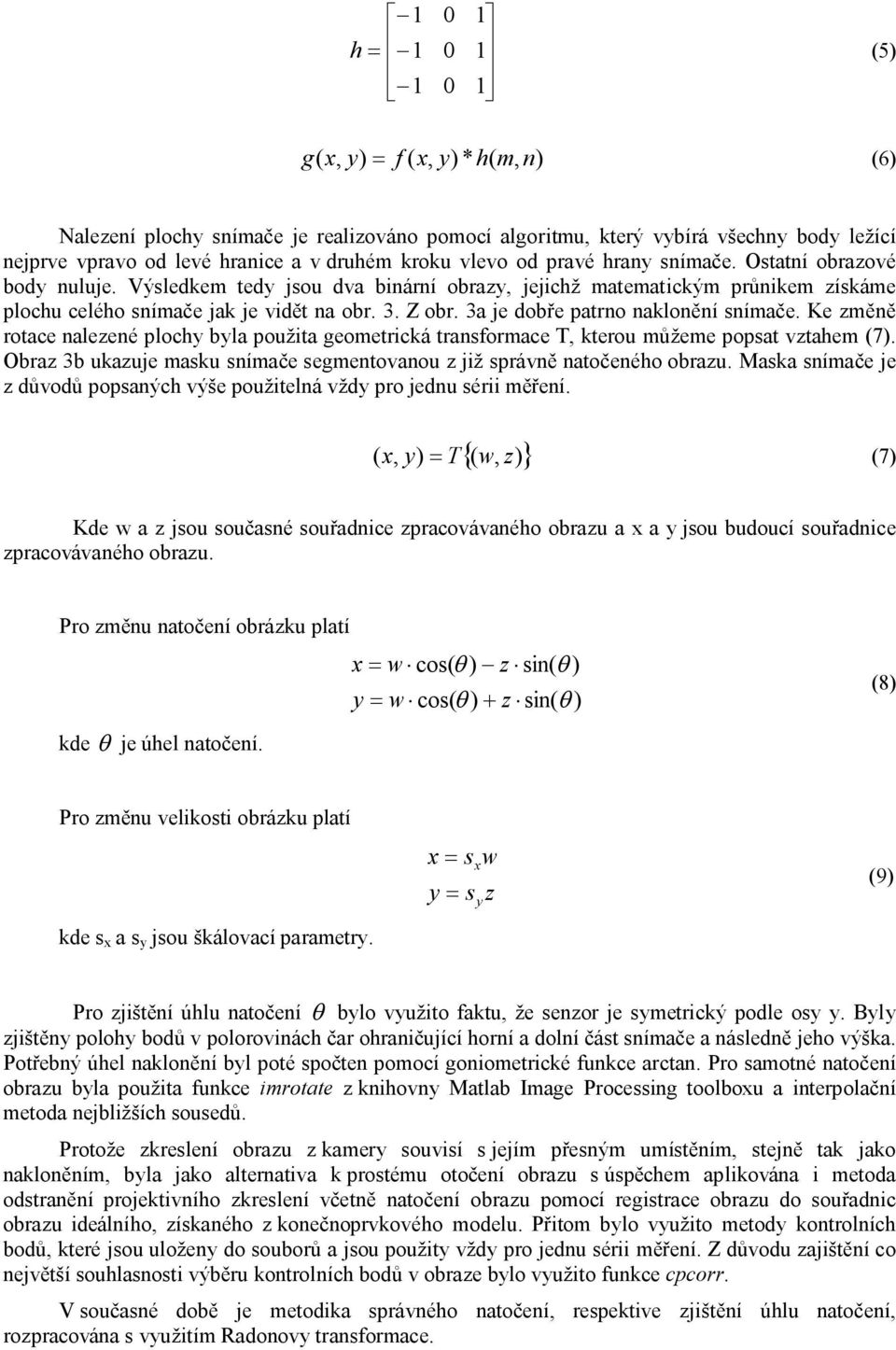 3a je dobře patrno naklonění snímače. Ke změně rotace nalezené plochy byla použita geometrická transformace T, kterou můžeme popsat vztahem (7).