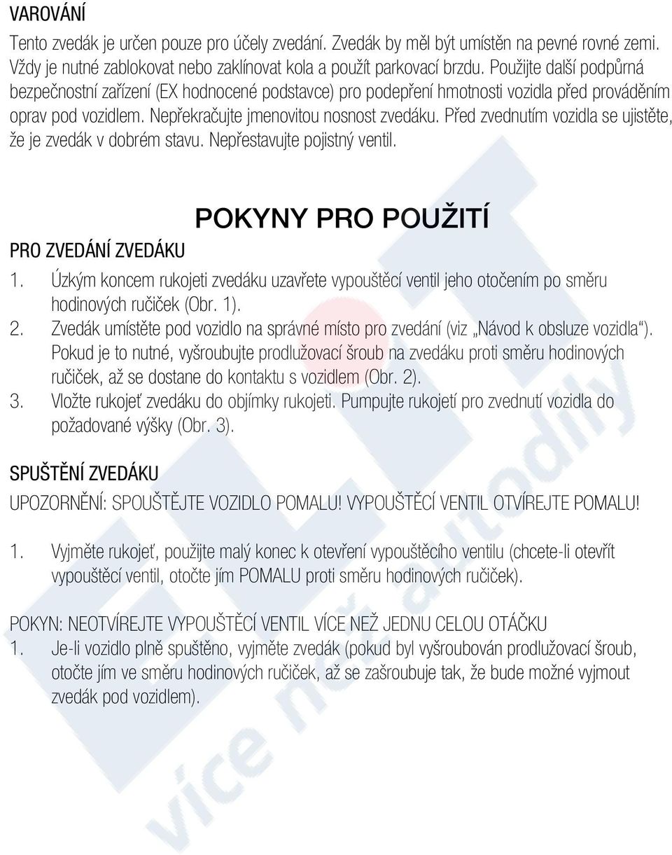 Před zvednutím vozidla se ujistěte, že je zvedák v dobrém stavu. Nepřestavujte pojistný ventil. POKYNY PRO POUŽITÍ PRO ZVEDÁNÍ ZVEDÁKU 1.