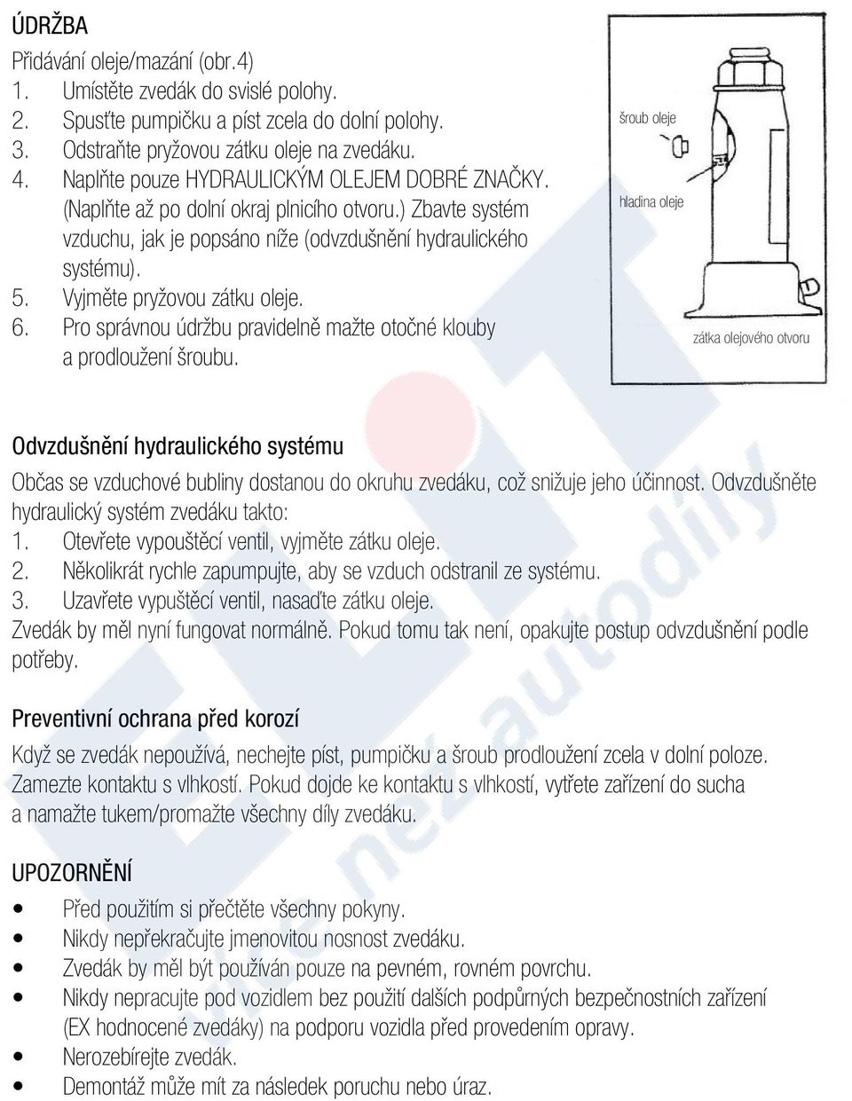 Vyjměte pryžovou zátku oleje. 6. Pro správnou údržbu pravidelně mažte otočné klouby a prodloužení šroubu.